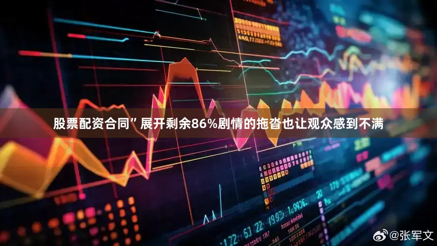 股票配资合同”展开剩余86%剧情的拖沓也让观众感到不满