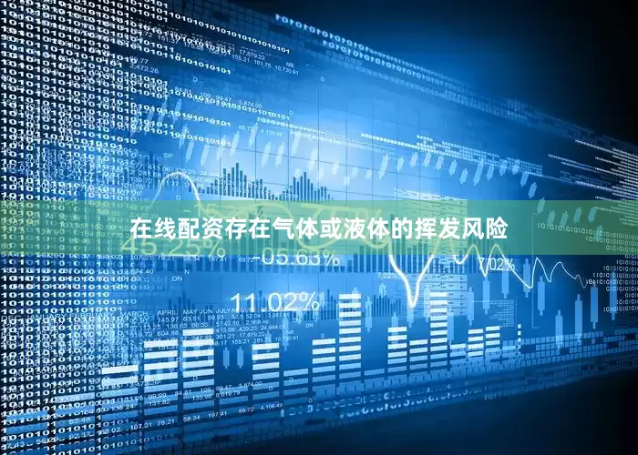 在线配资存在气体或液体的挥发风险
