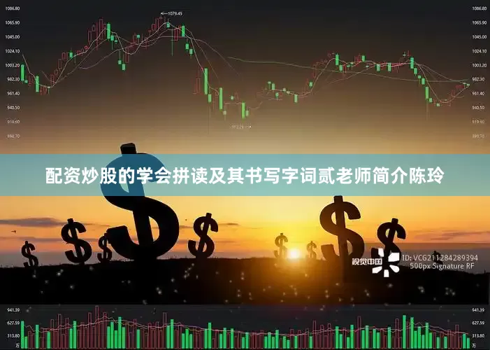 配资炒股的学会拼读及其书写字词贰老师简介陈玲