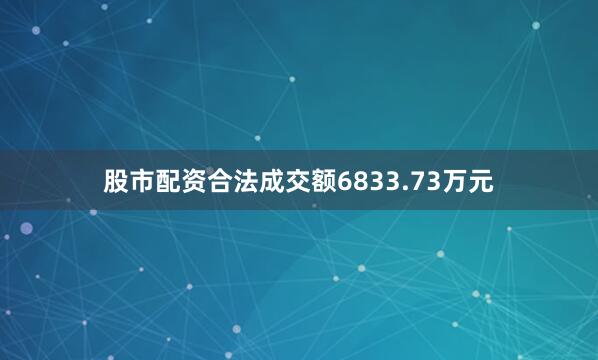 股市配资合法成交额6833.73万元