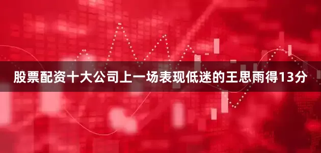 股票配资十大公司上一场表现低迷的王思雨得13分